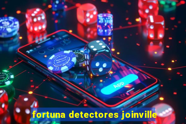 fortuna detectores joinville